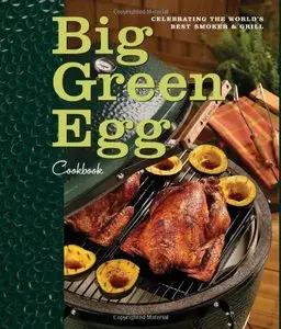 Big Green Egg Cookbook: Celebrating the World's Best Smoker and Grill (repost)