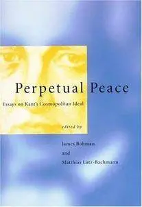 Perpetual peace : essays on Kant’s cosmopolitan ideal