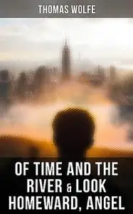 «Of Time and the River & Look Homeward, Angel» by Wolfe Thomas