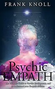 Psychic Empath: The Ultimate Guide to Psychic development, and to understand your Empath abilities