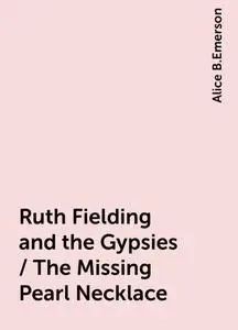 «Ruth Fielding and the Gypsies / The Missing Pearl Necklace» by Alice B.Emerson