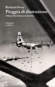 Richard Overy - Pioggia di distruzione. Tokyo, Hiroshima e la bomba