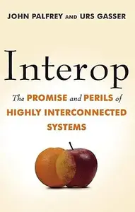 Interop: The Promise and Perils of Highly Interconnected Systems