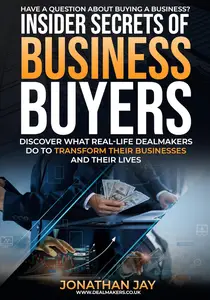 Insider Secrets of Business Buyers: Discover what real-life dealmakers do to transform their businesses and their lives