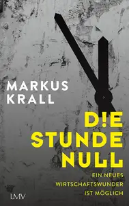 Die Stunde Null: Ein neues Wirtschaftswunder ist möglich - Markus Krall