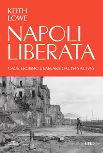 Keith Lowe - Napoli liberata. Caos, eroismo e barbarie dal 1943 al 1945