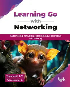 Learning Go with Networking: Automating network programming, operations, and security