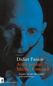 Didier Fassin, "Ainsi pensait Michel Foucault: Enquête sur une philosophie pour notre temps"