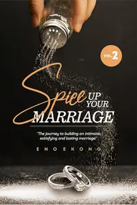 Spice Up Your Marriage : The Journey To Building An Intimate Satisfying And Lasting Marriage
