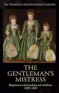 The gentleman's mistress: Illegitimate relationships and children, 1450–1640