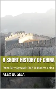 A Short History Of China: From Early Dynastic Rule To Modern China