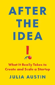 After the Idea: What It Really Takes to Create and Scale a Startup