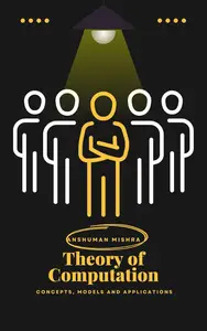 Theory of Computation: Concepts, Models, and Applications