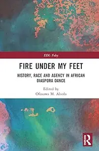 Fire Under My Feet: History, Race, and Agency in African Diaspora Dance