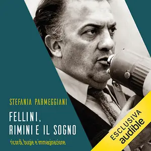 «Fellini, Rimini e il sogno. Ricordi, bugie e immaginazione» by Stefania Parmeggiani