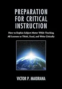 Preparation for Critical Instruction: How to Explain Subject Matter While Teaching All Learners to Think, Read, and Writ