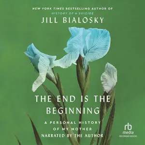 The End Is the Beginning: A Personal History of My Mother [Audiobook]