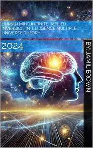 Human Mind Infinite Implied Inversion Intelligence Multiple Universe Theory