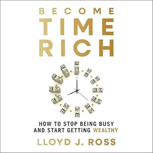 Become Time Rich: How to Stop Being Busy and Start Getting Wealthy [Audiobook]