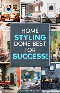 Home Styling Done Best for Success!: The Start-to-Finish Guide to Successful Personalized Interior Design