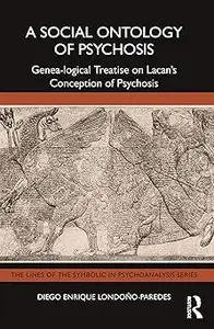 A Social Ontology of Psychosis: Genea-logical Treatise on Lacan’s Conception of Psychosis