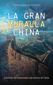 La Gran Muralla China: la historia del monumento más famoso de China (Spanish Edition)