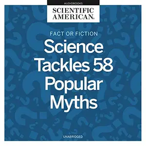 Fact or Fiction: Science Tackles 58 Popular Myths [Audiobook]