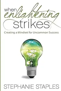 When Enlightening Strikes: Creating a Mindset for Uncommon Success Ed 2