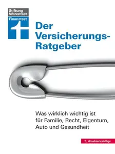 Der Versicherungs-Ratgeber - Was wirklich wichtig ist für Familie, Recht, Eigentum, Auto und Gesundheit