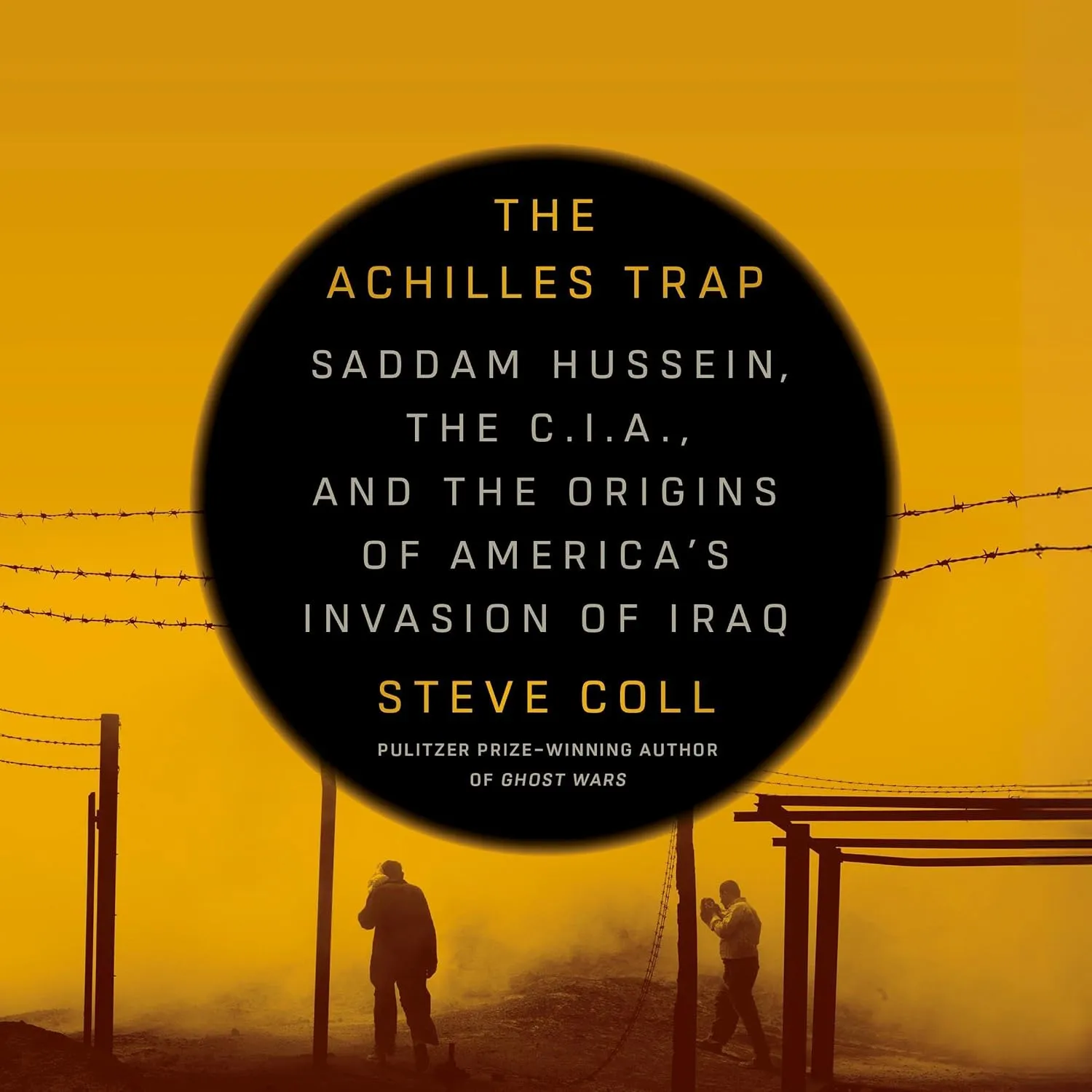 The Achilles Trap: Saddam Hussein, the C.I.A., and the Origins of America's Invasion of Iraq