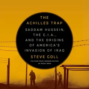 The Achilles Trap: Saddam Hussein, the C.I.A., and the Origins of America's Invasion of Iraq
