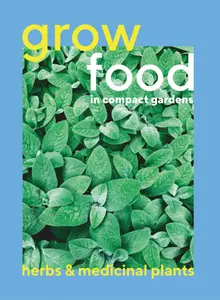 Grow Food in Compact Gardens - Herbs & Medicinal 2025