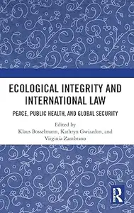 Ecological Integrity and International Law: Peace, Public Health, and Global Security