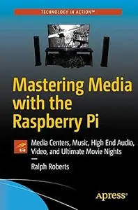 Mastering Media with the Raspberry Pi: Media Centers, Music, High End Audio, Video, and Ultimate Movie Nights