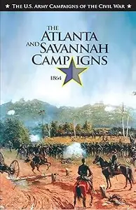 The Atlanta and Savannah Campaigns, 1864: The U.S. Army Campaigns of the Civil War