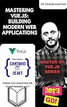 Mastering Vue.js: Building Modern Web Applications : Master of Vue.js Series