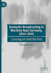 Domestic Broadcasting in Wartime Nazi Germany, 1944-1945: Carrying on Until the End