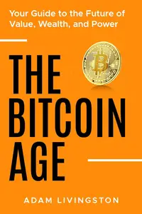 The Bitcoin Age: Your Guide to the Future of Value, Wealth, and Power