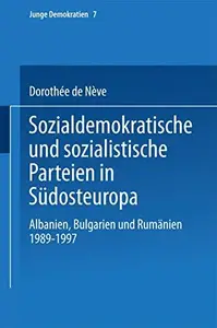 Sozialdemokratische und sozialistische Parteien in Südosteuropa: Albanien, Bulgarien und Rumänien 1989–1997