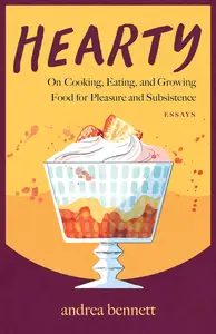 Hearty: On Cooking, Eating, and Growing Food for Pleasure and Subsistence