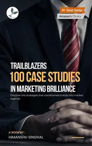 Trailblazers: 100 Case Studies in Marketing Brilliance