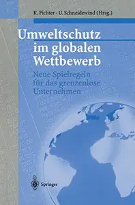 Umweltschutz im globalen Wettbewerb: Neue Spielregeln für das grenzenlose Unternehmen