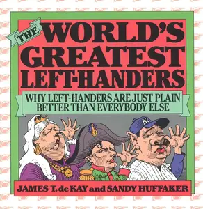 The World's Greatest Left-Handers: Why Left-Handers are Just Plain Better Than Everybody Else