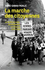 Anne-Sarah Bouglé-Moalic, "La marche des citoyennes : Le droit de vote des femmes en France, 1870-1944"