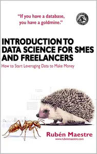 Introduction to Data Science for SMEs and Freelancers (DATA SCIENCE FOR EVERYONE Book 1)