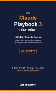 Das Claude-Playbook fürs Büro: 150+ Copy-and-paste-KI-Rezepte für E-Mails, Berichte, Meetings, Daten – und die Gespräche, die