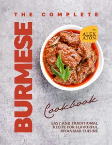 The Complete Burmese Cookbook: Easy and Traditional Recipe for Flavorful Myanmar Cuisine
