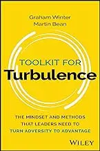 Toolkit for Turbulence: The Mindset and Methods That Leaders Need to Turn Adversity to Advantage