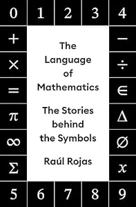 The Language of Mathematics: The Stories behind the Symbols