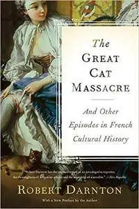 The Great Cat Massacre: And Other Episodes in French Cultural History